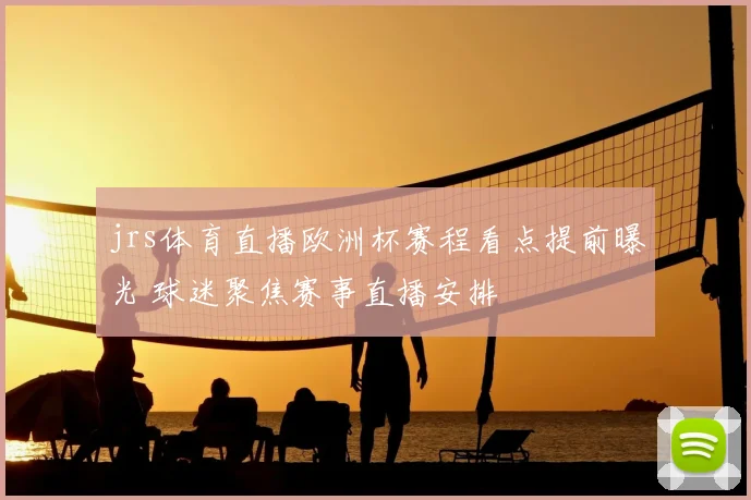 jrs体育直播欧洲杯赛程看点提前曝光 球迷聚焦赛事直播安排