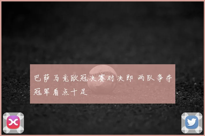 巴萨马竞欧冠决赛对决即 两队争夺冠军看点十足